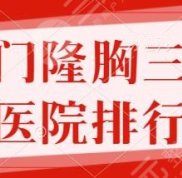 廈門隆胸好的三甲醫(yī)院排行榜前三名