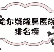 哈爾濱隆鼻醫(yī)院排名榜