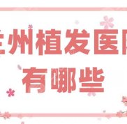 蘭州植發(fā)醫(yī)院有哪些