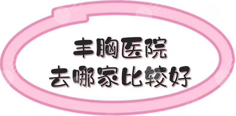 豐胸醫(yī)院去哪家比較好