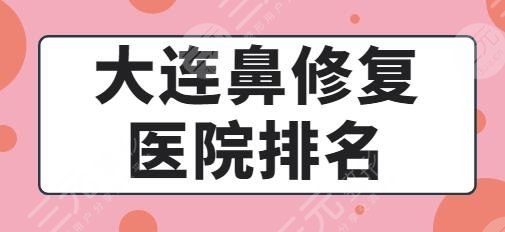 大连鼻修复医院排名前三都有哪些医院