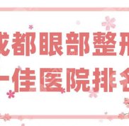 成都眼部整形十佳醫(yī)院排名揭曉
