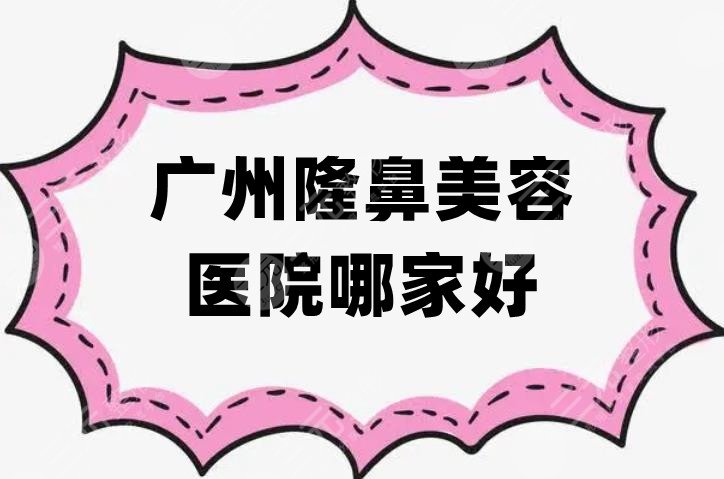 广州隆鼻美容医院哪家好