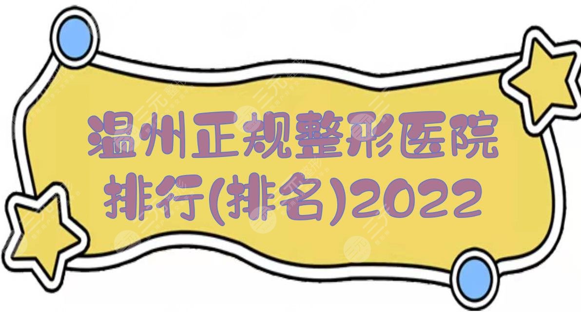 2022温州正规整形医院排行(排名):艺星、星范、名人等