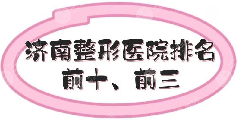 濟(jì)南整形醫(yī)院排名前十、前三榜單更新