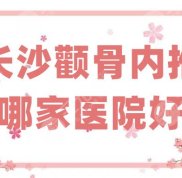 長沙顴骨內(nèi)推哪家醫(yī)院好