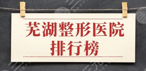 蕪湖整形醫(yī)院排行榜前二、前十清單參考