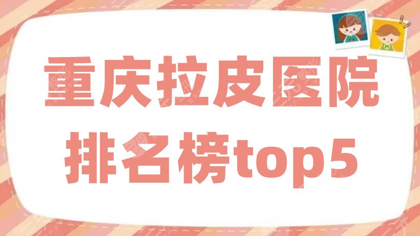 重庆拉皮医院排名榜top5更新