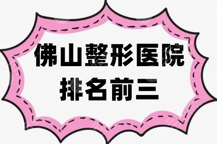 佛山整形医院排名前三重磅出炉