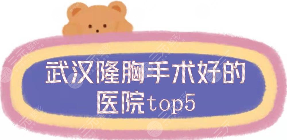 武汉隆胸手术好的医院top5+胸部整形价格表提前看