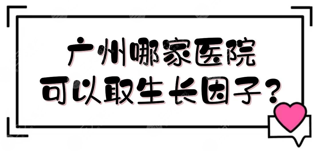 廣州哪家醫(yī)院可以取生長(zhǎng)因子